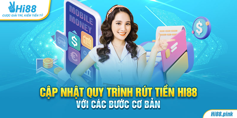 Cập nhật quy trình rút tiền Hi88 với các bước cơ bản