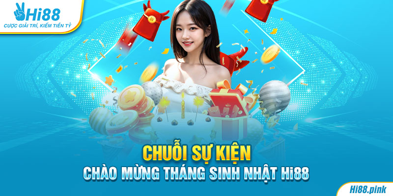 Chuỗi sự kiện chào mừng tháng sinh nhật Hi88