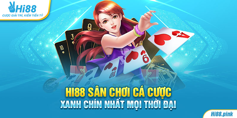 Hi88 sân chơi cá cược xanh chín nhất mọi thời đại